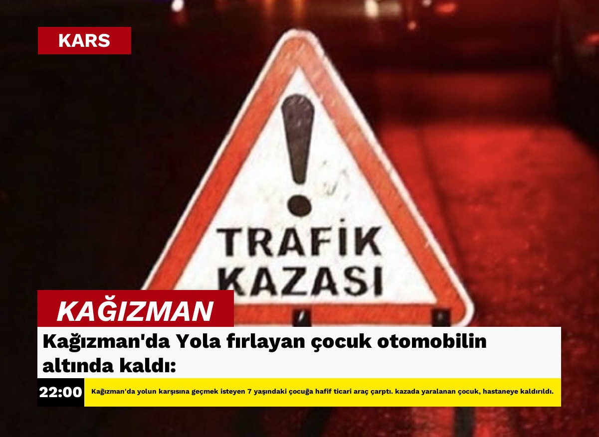 Kağızman'da Yola fırlayan çocuk otomobilin altında kaldı: 