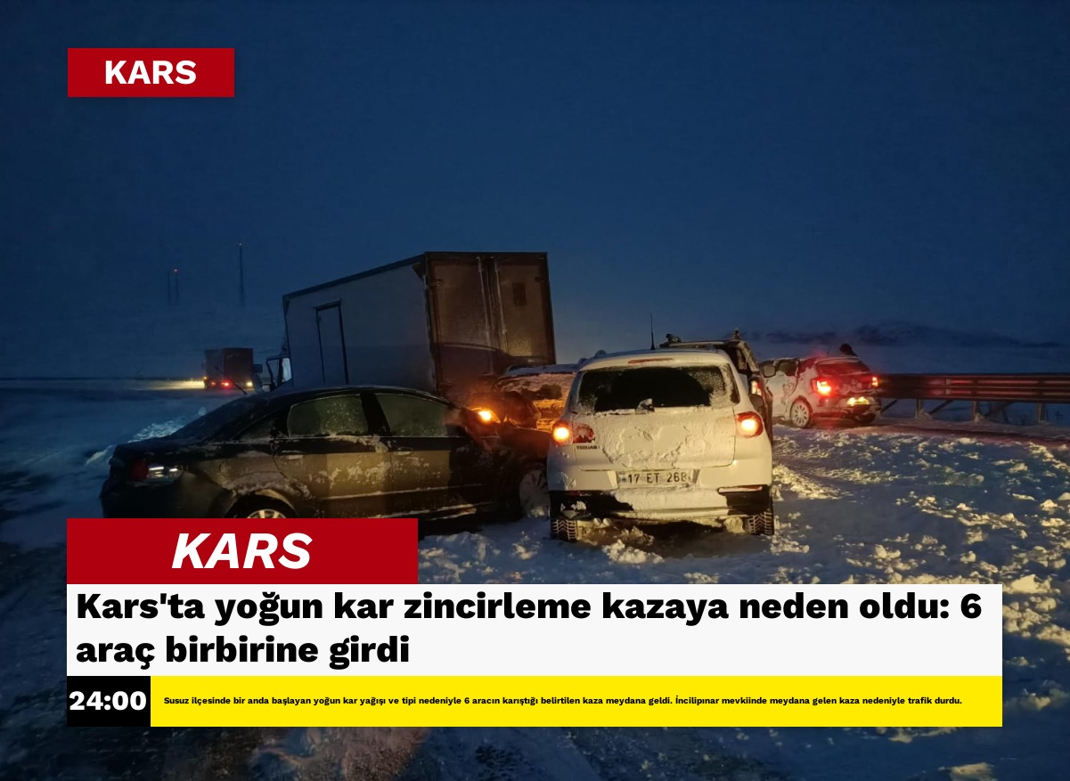 Kars’ta yoğun kar zincirleme kazaya neden oldu: 6 araç birbirine girdi