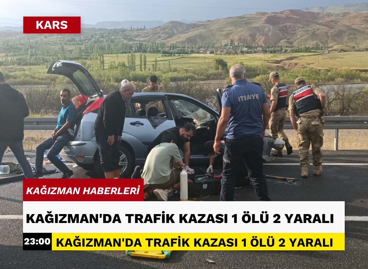 KAĞIZMAN'DA TRAFİK KAZASI 1 ÖLÜ 2 YARALI