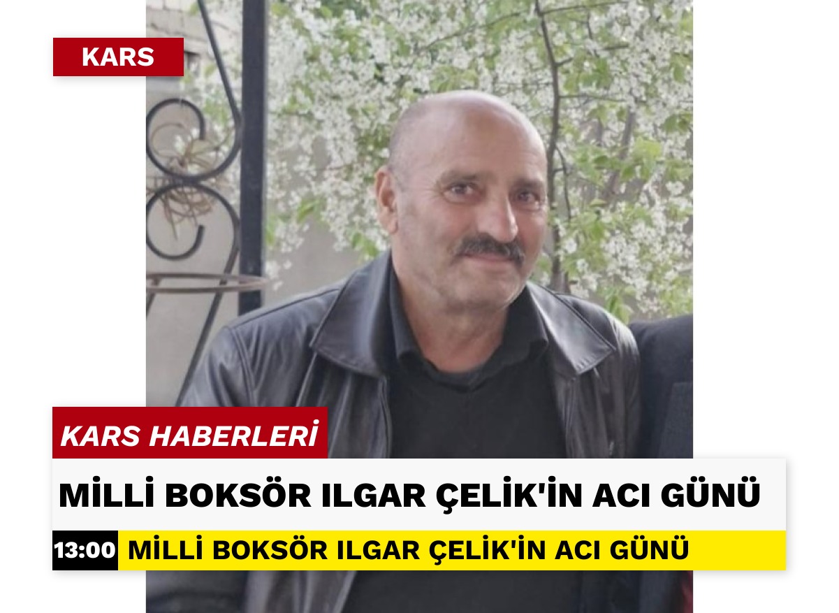 MİLLİ BOKSÖR ILGAR ÇELİK'İN ACI GÜNÜ